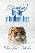 Breaking The Altar of Emotional Abuse: A Spiritual Guide to Emotional Freedom