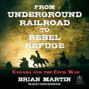 From Underground Railroad to Rebel Refuge: Canada and the Civil War