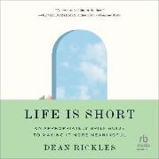 Life Is Short: An Appropriately Brief Guide to Making It More Meaningful