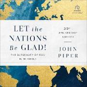 Let the Nations Be Glad!, 30th Anniversary Edition: The Supremacy of God in Missions