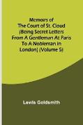 Memoirs of the Court of St. Cloud (Being secret letters from a gentleman at Paris to a nobleman in London) (Volume 5)