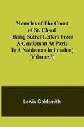 Memoirs of the Court of St. Cloud (Being secret letters from a gentleman at Paris to a nobleman in London) (Volume 3)