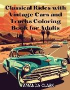 Classical Rides with Vintage Cars and Trucks Coloring Book for Adults