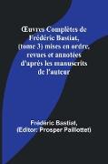 ¿uvres Complètes de Frédéric Bastiat, (tome 3) mises en ordre, revues et annotées d'après les manuscrits de l'auteur