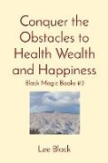 Conquer the Obstacles to Health Wealth and Happiness