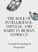 The Role of Intelligence, Impulse, and Habit in Human Conduct