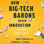 How Big-Tech Barons Smash Innovation--And How to Strike Back
