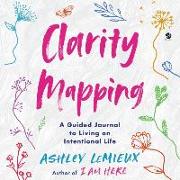 Clarity Mapping: A Guided Journal to Living an Intentional Life