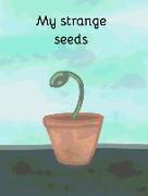 My strange seeds