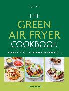 The Green Air Fryer Cookbook