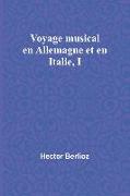 Voyage musical en Allemagne et en Italie, I