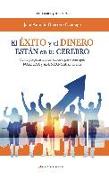 El éxito y el dinero están en tu cerebro : cómo prepararte mentalmente para conseguir fortuna y abundancia en tu vida