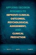 Applying Decision Research to Improve Clinical Outcomes, Psychological Assessment, and Clinical Prediction