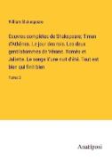 Oeuvres complètes de Shakspeare, Timon d'Athènes. Le jour des rois. Les deux gentilshommes de Vérone. Roméo et Juliette. Le songe k'une nuit d'été. Tout est bien qui finit bien