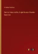 Central Asia and the Anglo-Russian Frontier Question