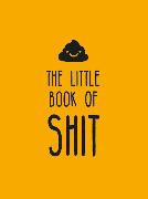 The Little Book of Shit: A Celebration of Everybody's Favorite Expletive