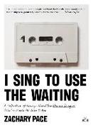I Sing to Use the Waiting: A Collection of Essays about the Women Singers Who've Made Me Who I Am