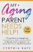 My Aging Parent Needs Help!: 7 Step Guide to Caregiving with No Regrets, More Compassion, and Going from Overwhelmed to Organized [Includes Tips fo
