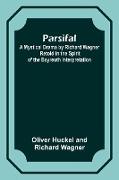 Parsifal , A Mystical Drama by Richard Wagner Retold in the Spirit of the Bayreuth Interpretation