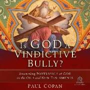 Is God a Vindictive Bully?: Reconciling Portrayals of God in the Old and New Testaments