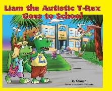Liam the Autistic T-Rex Goes to School: Liam the Autistic T-Rex