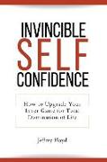 Invincible Self Confidence: How to Upgrade Your Inner Game for Total Domination of Life