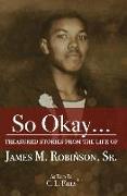 So Okay...: Treasured Stories from the Life of James M. Robinson, Sr