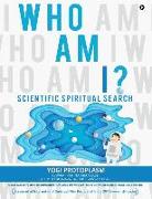 Who Am I ?: Scientific Spiritual Search