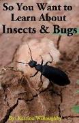 So You Want to Learn About Insects & Bugs