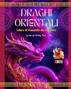 Draghi orientali | Libro di mandala da colorare | Scene di draghi creative e antistress per tutte le età