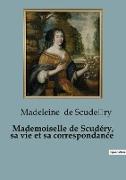 Mademoiselle de Scudéry, sa vie et sa correspondance