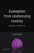 Exemption From Relationship Toxicity - Letting Go And a New Beginning ¿Toxic" Part 2