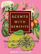 Scents with Benefits: How to Craft Fragrances Like a Perfumer: How to Craft Fragrances Like a Perfumer