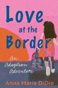 Love at the Border: An Adoption Adventure