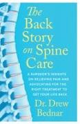 The Back Story on Spine Care: A Surgeon's Insights on Relieving Pain and Advocating for the Right Treatment to Get Your Life Back