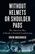 Without Helmets or Shoulder Pads: The American Way of Death in Football Conditioning