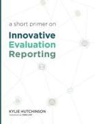 A Short Primer on Innovative Evaluation Reporting