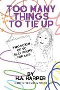 Too Many Things to Tie Up: Two Dozen or So Silly Poems for Kids