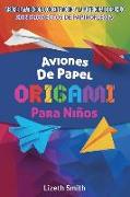 Aviones De Papel Origami Para Niños: Mejore La Atención, la concentración y la motricidad de su hijo con proyectos de papiroflexia