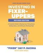 Investing in Fixer-Uppers, Revised Edition: A Complete Guide to Buying Low, Fixing Smart, Adding Value, and Selling (or Renting) High