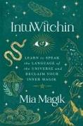 Intuwitchin: Learn to Speak the Language of the Universe and Reclaim Your Inner Magik