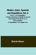 Mexico, Aztec, Spanish and Republican, Vol. 2, A Historical, Geographical, Political, Statistical and Social Account of That Country From the Period of the Invasion by the Spaniards to the Present Time