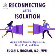 Reconnecting After Isolation: Coping with Anxiety, Depression, Grief, Ptsd, and More