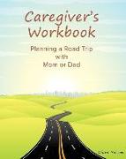 Caregiver's Workbook: Planning a Road Trip with Mom or Dad