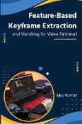 Feature-Based Keyframe Extraction and Matching for Video Retrieval