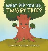 What Did You See, Twiggy Tree?