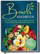 Bowls Kochbuch: Die leckersten Bowl Rezepte für eine gesunde & abwechslungsreiche Ernährung im Alltag - inkl. Smoothie-Bowls, Saisonkalender, Dips & Soßen