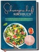 Schwangerschaft Kochbuch für Anfänger: Die leckersten Rezepte für eine nährstoffreiche und gesunde Ernährung in der Schwangerschaft
