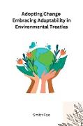 Adopting Change Embracing Adaptability in Environmental Treaties