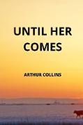 UNTIL HER COMES
